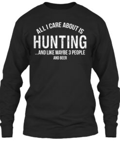 All I Care About Is Hunting And 3 People And Beer Shirt
