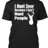 I Hunt Deer Because I Can'T Hunt People Hunting Shirt