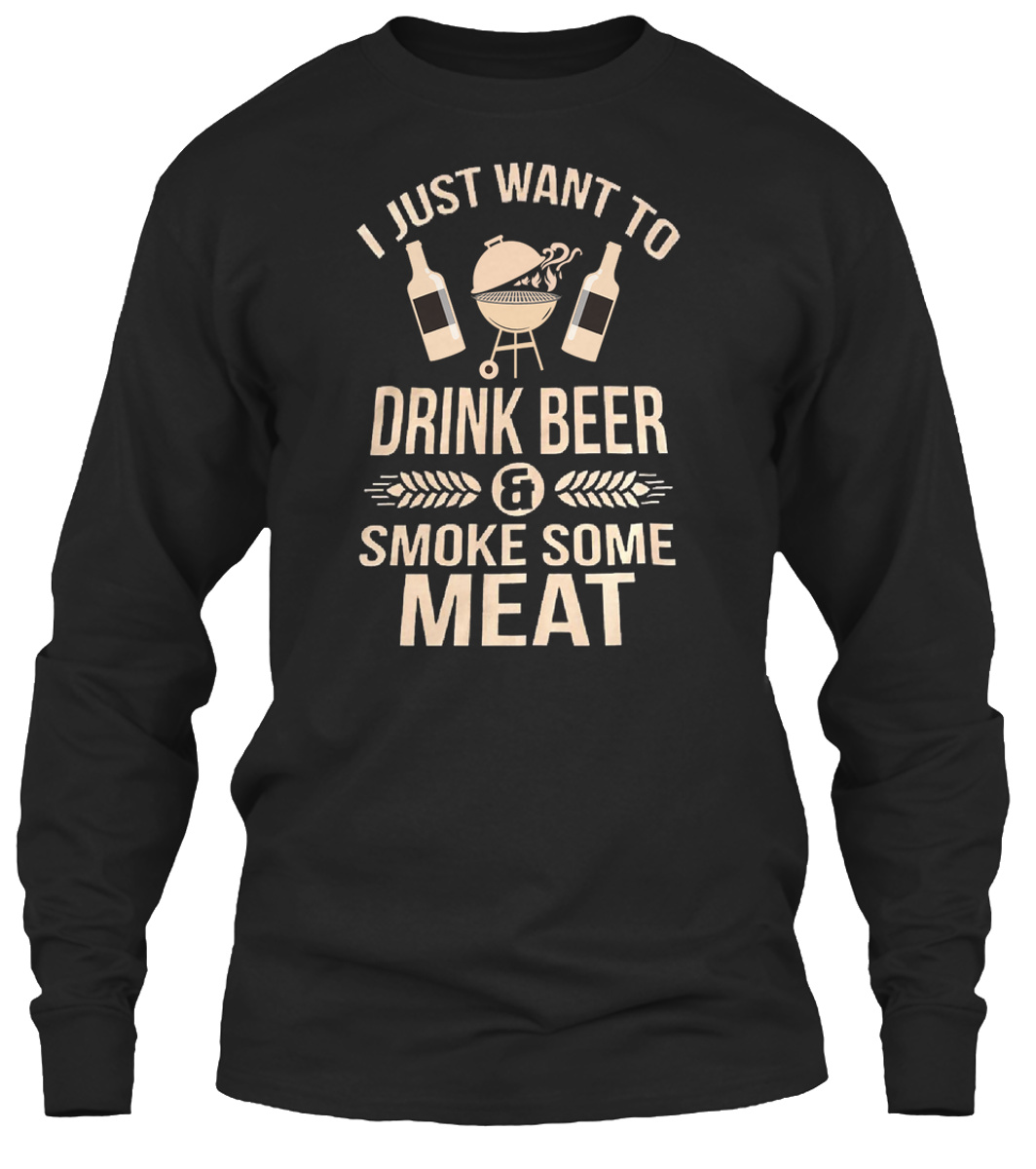 I Just Want To Drink Beer And Smoke Some Meat Shirt