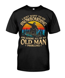 Go Snowboarding And Ignore All Old Man Problems, Vintage Shirts, Snowboarding Slogans