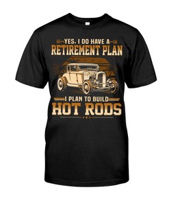 Hot Rod Garage Shirt - Yes I Do Have A Retirement Plan I Plan To Build Hot Rods All Day Everyday For Hot Rod Fans