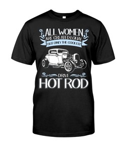 Hot Rod Shirt, All Women Are Created Equal But Only The Coolest Drive A Hot Rod Gifts For Hot Rodders