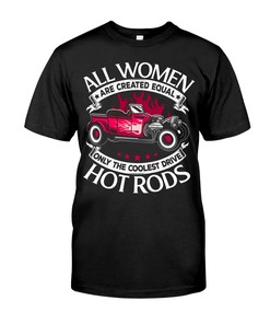 Hot Rod Shirt, All Women Are Created Equal Only The Coolest Drive Hot Rods, Vintage Nostalgic Gift