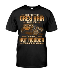 Hot Rod Shirt, Don'T Let The Grey Hair Fool You - Old Hot Rodder For Good Reason, Vintage Nostalgic Gift