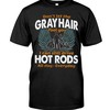 Hot Rod Shirt, Gray Hair Can Still Drive Hot Rods Everyday, Vintage Nostalgic, Car Lover Shirt