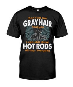 Hot Rod Shirt, Gray Hair Can Still Drive Hot Rods Everyday, Vintage Nostalgic, Car Lover Shirt