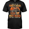 Hot Rod Shirt, Grey Hair Still Build Hot Rods All Day - Every Day, Vintage Nostalgic Gift