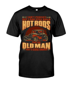 Hot Rod Shirt, I Ain'T Perfect But Still Build Hot Rods Fo An Old Man, Hot Rod Builder Gift, Car Lover Shirt