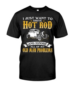 Hot Rod Shirt, I Just Wat To Drive Hot Rod And Ignore Old Man Problems, American Hot Rod Garege