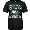 Hot Rod Shirt, I Know I Drive Hot Rod Like An Old Men I Try To Keep Up, American Hot Rod Garege