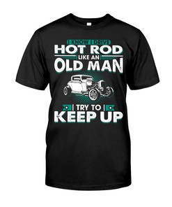 Hot Rod Shirt, I Know I Drive Hot Rod Like An Old Men I Try To Keep Up, American Hot Rod Garege