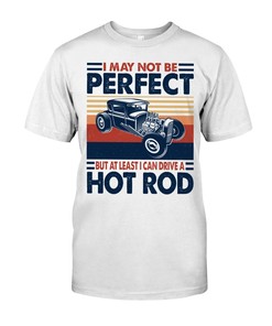 Hot Rod Shirt, I May Not Be Perfect But At Least I Can Drive A Hot Rod, Vintage Hot Rod Builder Gift, Car Lover Shirt