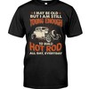Hot Rod Shirt, I Maybe Old But I Am Still Young Enough To Build Hot Rod All Day Every Day, Vintage Nostalgic Gift