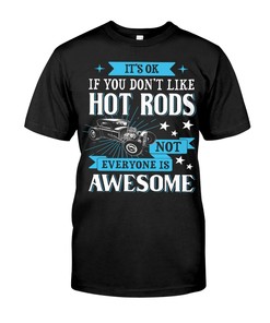 Hot Rod Shirt, It'S Ok If You Don'T Like Hot Rods Not Every One Is Awesome, Vintage Car Lover Shirt
