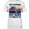 Hot Rod Shirt, Life Happens Hot Rods Help, Vintage Nostalgic, Hot Rod Builder Gift