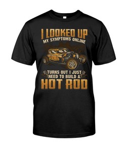 Hot Rod Shirt, Looked Up Symptoms Online Turns Out I Hust Need To Buil A Hot Rod, Vintage Nostalgic Gift