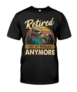 Hot Rod Shirt, Retired Not My Problem Anymore, Vintage Nostalgic, Hot Rod Builder Gift