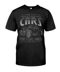 Hot Rod Shirt, Some Of Us Grew Up Playing With Cars The Cool Ones Still Do, Vintage Nostalgic Gift