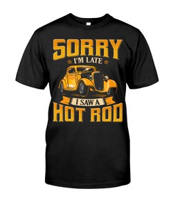 Hot Rod Shirt, Sorry I'M Late - I Saw A Hot Rod, American Hot Rod Shirt