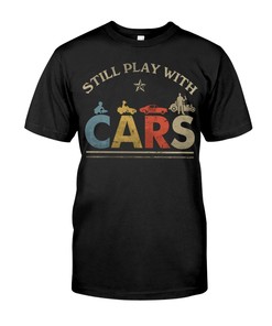 Hot Rod Shirt, Still Play With Cars, Vintage Hot Rod Builder Gift, Car Lover Shirt