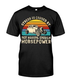 Hot Rod Shirt, Stress Not Having Enough Horsepower, American Hot Rod Garege