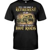 Hot Rod Shirt, Yes I Do Have A Retirement Plan I Plan To Build Hot Rods All Day Everyday Gift For Hot Rod Lovers