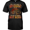 Hot Rod Shirt, Yes I Do Have A Retirement Plan I Plan To Build Hot Rods All Day Everyday Gifts For Hot Rod Lovers,