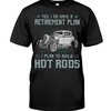 Hot Rod Shirt, Yes I Do Have A Retirement Plan I Plan To Build Hot Rods All Day, Nostalgic Gift Men'S Crewneck T-Shirt