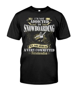 I'M Not Addicted To Snowboarding We Are Just In A Very Commited Relationship, Snowboarding Graphic Tees, Sport Shirts