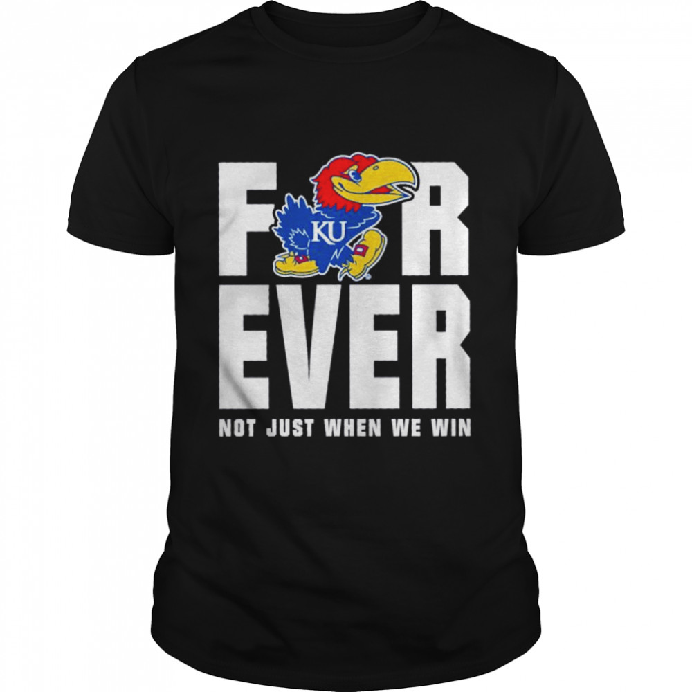 Kansas Jayhawks Men’S Basketball Forever Not Just When We Win Shirt, Kansas Basketball Shirts Gifts