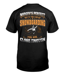 Nobody Is Perfect But If You Can Go Snowboarding You'Re Pretty Close For Fans Shirt Gifts For Snowboarder Fans