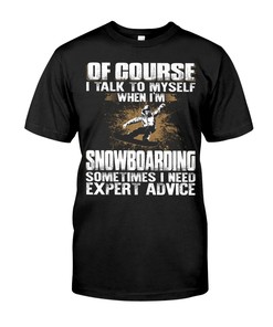 Of Course I Talk To Myself When I'M Snowboarding Sometimes I Need Expert Advice For Fans, Snowboarding Graphic Tees