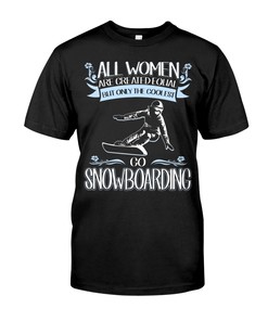 Snowboarding Shirt - All Women Are Created Equal But Only The Coolest Go Snowboarding- Hoodie Sweatshirt Shirt
