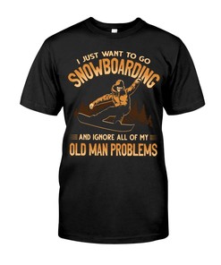 Snowboarding Shirt - And Ignore All Of My Old Man Problems , Shirt For Women Men