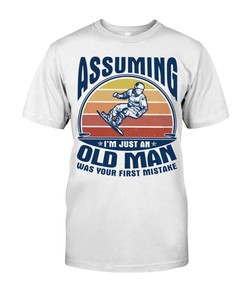 Snowboarding Shirt - Assuming I'M Just An Old Man Was Your First Mistake , Shirt For Women Men