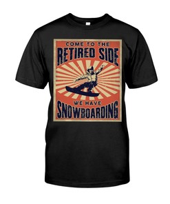 Snowboarding Shirt - Come To The Retired Side We Have Snowboarding, Unisex T-Shirt Sweater Hoodie