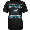 Snowboarding Shirt - Don'T Ask Me If I Wanna Go Snowboarding I Always Wanna Go Snowboarding Gift Love Sports
