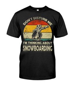 Snowboarding Shirt - Don'T Disturb Me I'M Thinking About Snowboarding, Hoodie Sweatshirt Shirt Gifts For Snowboarder