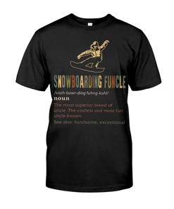 Snowboarding Shirt -Funcle Snoh-Bawr-Ding Fuhng-Kuhl.The Coolest And Most Fun Uncle Known, Shirt For Women Men