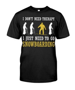 Snowboarding Shirt - I Don'T Need Therapy I Just Need To Go Snowboarding For Fans, Hoodie Sweatshirt Shirt Gifts