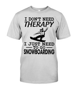 Snowboarding Shirt - I Don'T Need Theraty I Just Need To Go Snowboarding, Snowboarding Graphic Tees, Sport Shirts