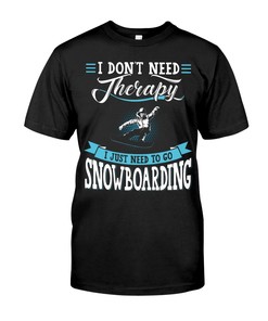 Snowboarding Shirt - I Don'T Need Theraty I Just Need To Go Snowboarding T-Shirt Hoodie Sweatshirt Long Sleeve Tee