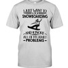 Snowboarding Shirt - I Just Want To Go Snowboarding And Ignore All Of My Problems, Snowboarding Graphic Tees