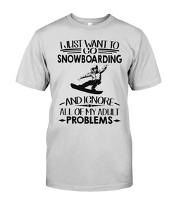 Snowboarding Shirt - I Just Want To Go Snowboarding And Ignore All Of My Problems, Snowboarding Graphic Tees