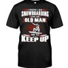 Snowboarding Shirt - I Know I Go Like An Old Man Try To Keep Up, Mountain T-Shirts, Unisex Sweater Hoodie