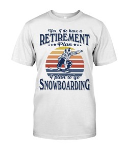 Snowboarding Shirt - I Plan To Go Snowboarding , Shirt For Women Men
