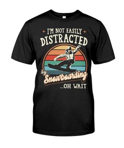 Snowboarding Shirt - I'M Not Easily Distracted By Snowboarding...Oh Wait, Shirt For Women Men