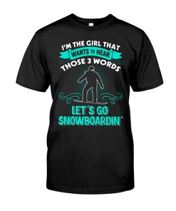 Snowboarding Shirt - I'M The Girl That Wants To Hear Those 3 Words Let'S Go Snowboardin', Unisex T-Shirt Sweater Hoodie