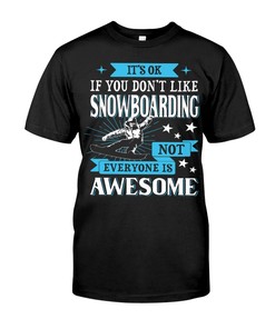 Snowboarding Shirt - It'S Ok If You Don'T Like Snowboarding Not Everyone Is Awesome, Snowboarding Graphic Tees