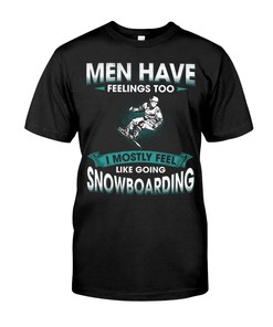 Snowboarding Shirt - Men Have Feelings Too I Mostly Feel Like Going Snowboarding, Unisex T-Shirt Sweater Hoodie